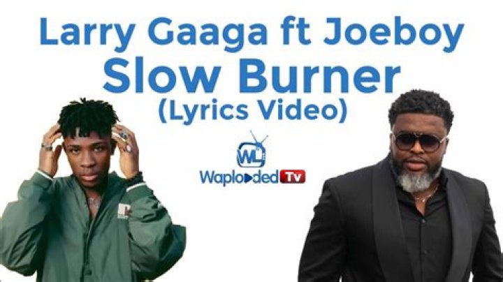 LYRICS: Larry Gaaga – Slow Burner ft Joeboy
