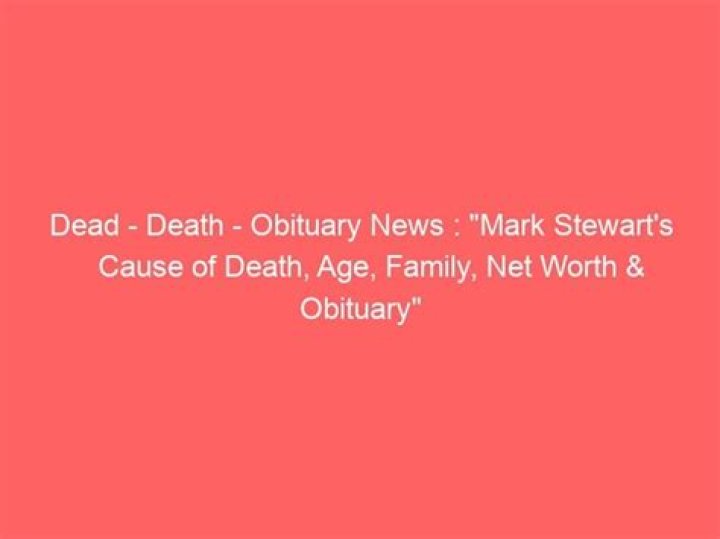 Mark Stewart Cause Of Death, Age, Funeral
